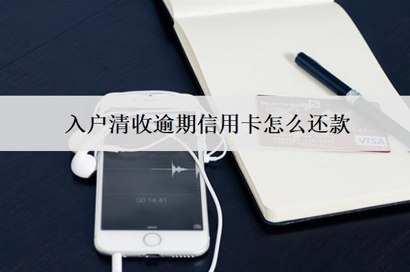 入戶清收逾期信用卡怎么還款