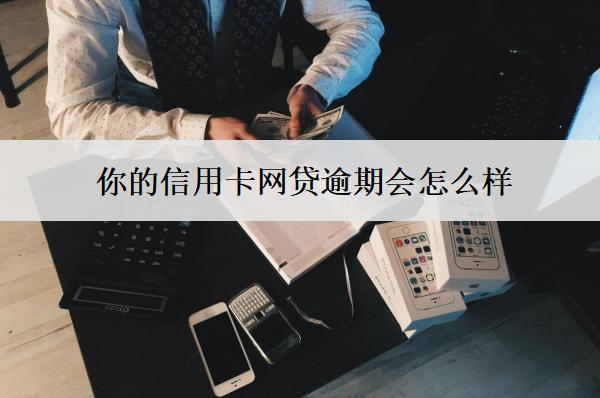 你的信用卡網(wǎng)貸逾期會怎么樣？會有這些后果