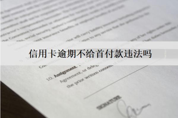 信用卡逾期不給首付款違法嗎？
