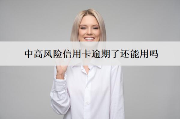 中高風(fēng)險(xiǎn)信用卡逾期了還能用嗎？不能用怎么辦？