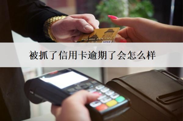 被抓了信用卡逾期了會怎么樣