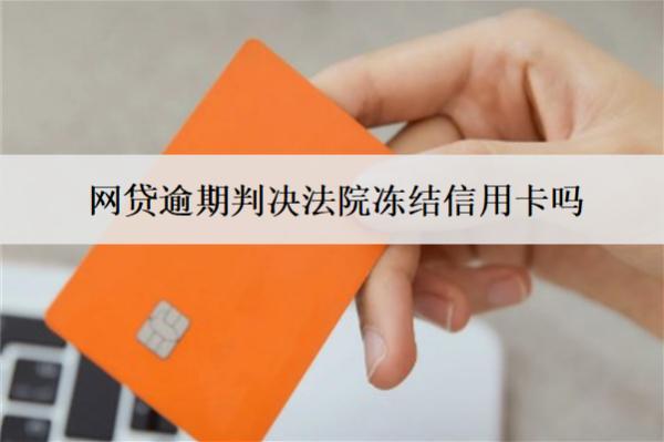 網(wǎng)貸逾期判決法院凍結(jié)信用卡嗎？
