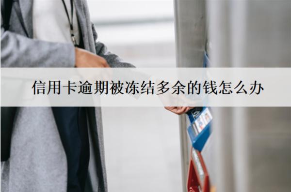 信用卡逾期被凍結(jié)多余的錢怎么辦？