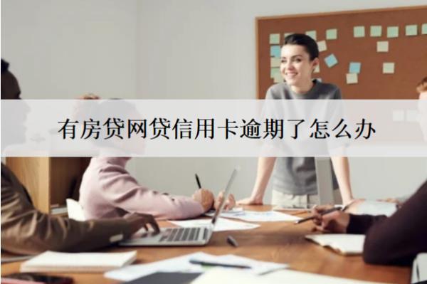 有房貸網(wǎng)貸信用卡逾期了怎么辦？有什么后果？