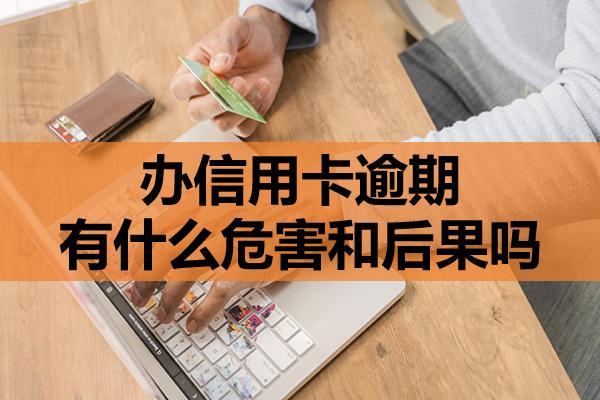 辦信用卡逾期有什么危害和后果嗎？