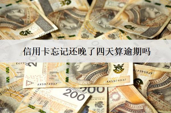 信用卡忘記還晚了四天算逾期嗎？算逾期會(huì)怎樣嗎？