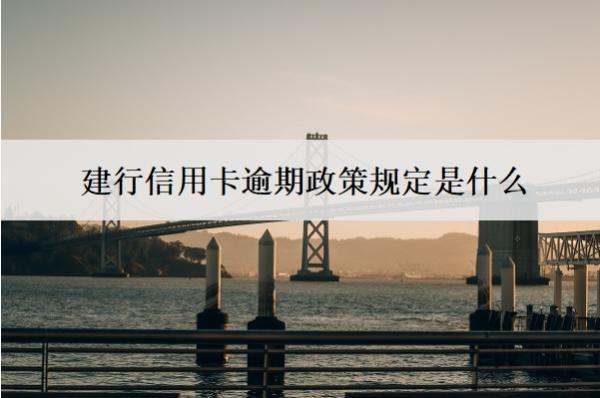建行信用卡逾期政策規(guī)定是什么？