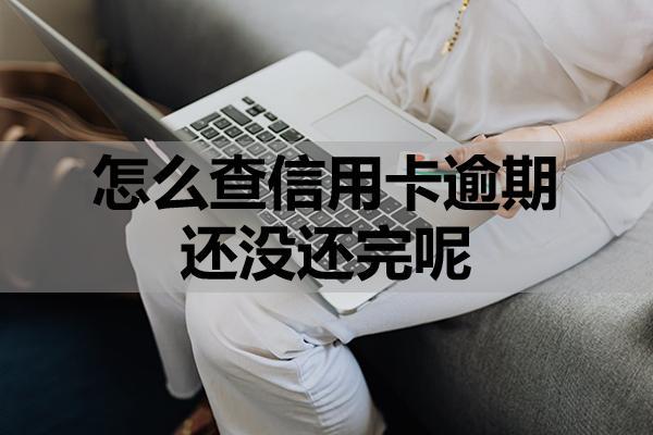 怎么查信用卡逾期還沒(méi)還完呢？有哪些還款方式？