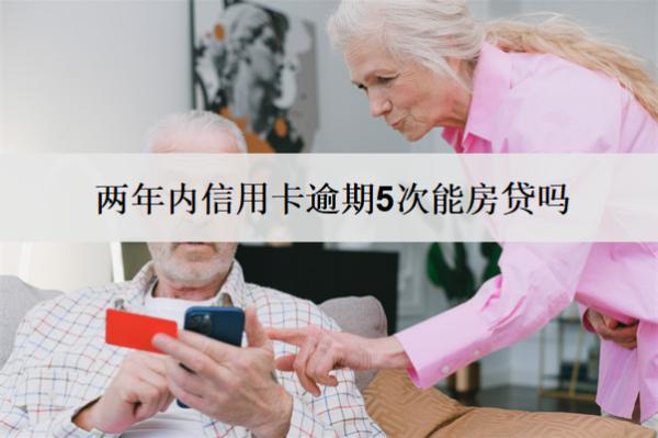 兩年內(nèi)信用卡逾期5次能房貸嗎？不能房貸怎么辦？