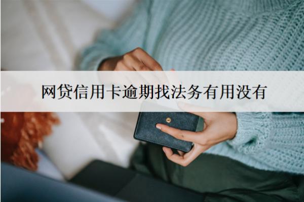 網(wǎng)貸信用卡逾期找法務(wù)有用沒有？