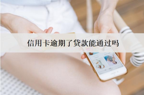 信用卡逾期了貸款能通過(guò)嗎？下不來(lái)怎么辦？