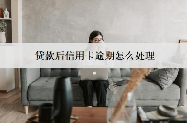 貸款后信用卡逾期怎么處理？