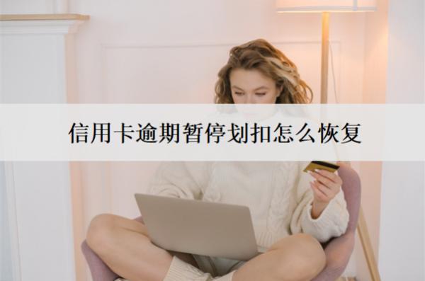 信用卡逾期暫停劃扣怎么恢復？暫停使用多久恢復？
