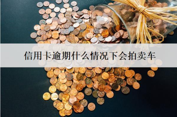 信用卡逾期什么情況下會(huì)拍賣車？如何避免？