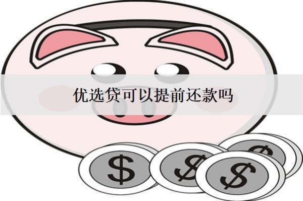優(yōu)選貸可以提前還款嗎？要注意什么？