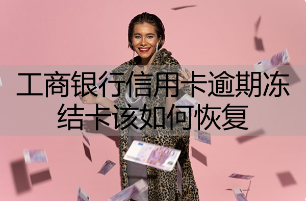 工商銀行信用卡逾期凍結(jié)卡該如何恢復(fù)？