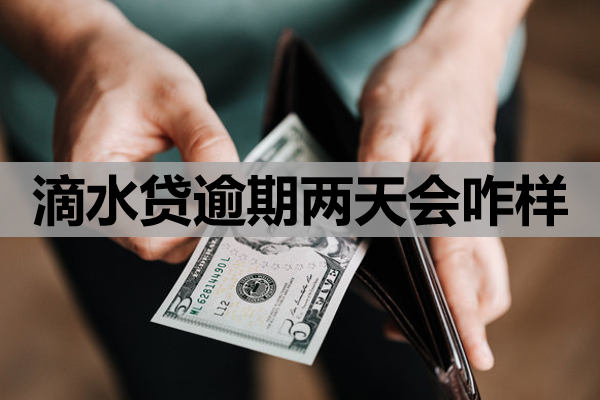 滴水貸逾期兩天會(huì)咋樣？沒(méi)錢(qián)還咋辦？