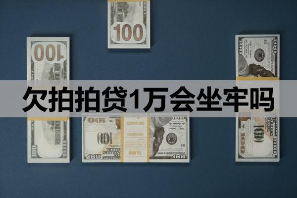 欠拍拍貸1萬會坐牢嗎？還不上怎么溝通？