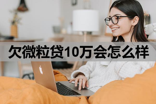 欠微粒貸10萬(wàn)會(huì)怎么樣？無(wú)力償還咋辦？