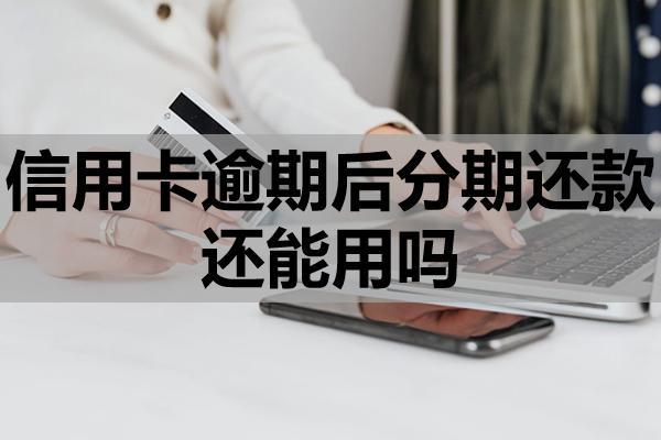 信用卡逾期后分期還款還能用嗎？分期還款和最低還款哪個(gè)好？