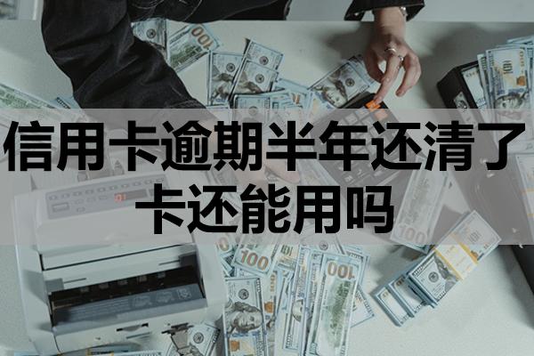 信用卡逾期半年還清了卡還能用嗎