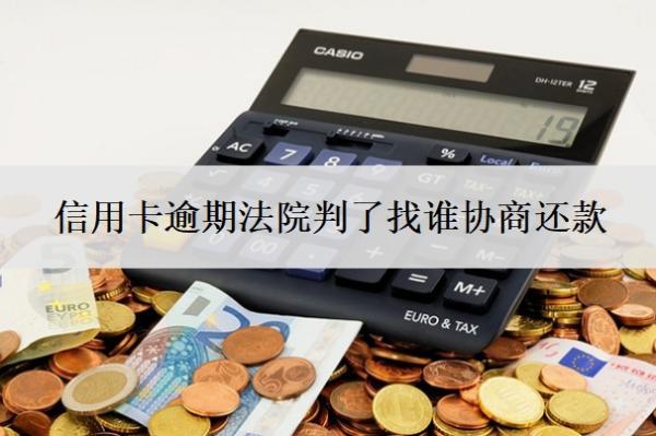 信用卡逾期法院判了找誰協(xié)商還款？還不上法院起訴后果是什么？
