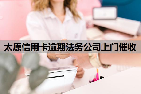 太原信用卡逾期法務(wù)公司上門(mén)催收