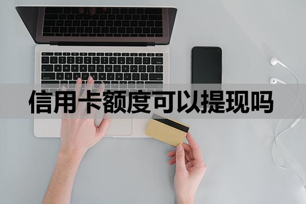 信用卡額度可以提現(xiàn)嗎