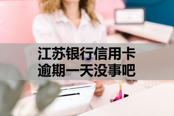 江蘇銀行信用卡逾期一天沒(méi)事吧？逾期利息多少？