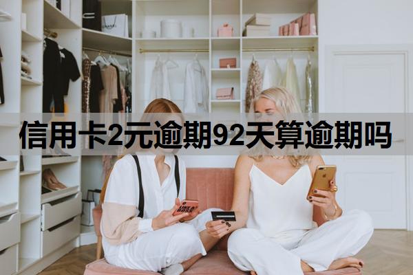 信用卡2元逾期92天算逾期嗎