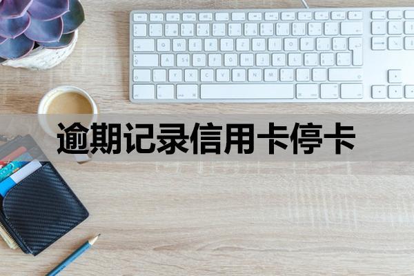 逾期記錄信用卡?？ㄔ趺椿謴?fù)？恢復(fù)卡片步驟