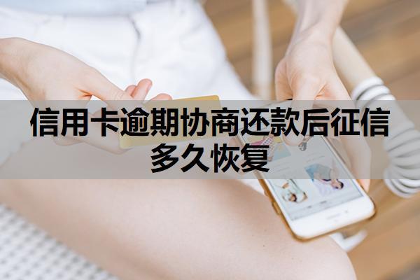 信用卡逾期協(xié)商還款后征信多久恢復(fù)？協(xié)商還款怎么談？