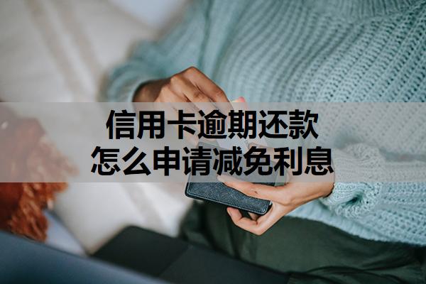 信用卡逾期還款怎么申請減免利息
