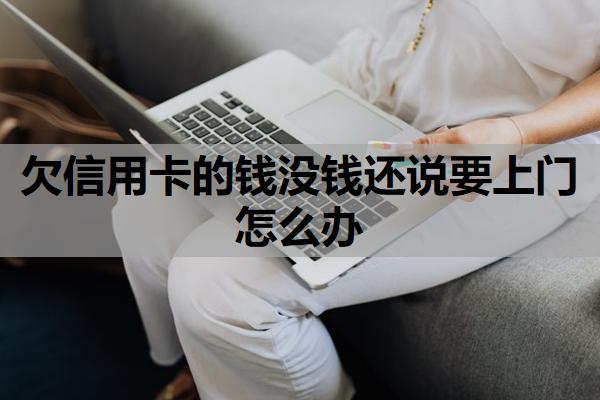 欠信用卡的錢沒錢還說要上門怎么辦