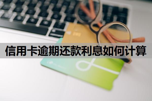 信用卡逾期還款利息如何計算？逾期產(chǎn)生的利息可以減免嗎？