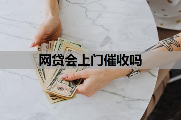 網(wǎng)貸會(huì)上門(mén)催收嗎