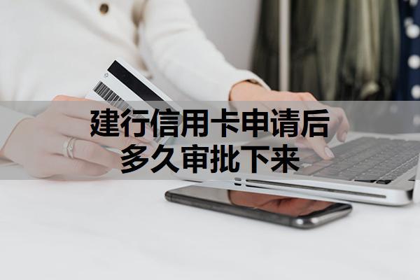 建行信用卡申請(qǐng)后多久審批下來(lái)？審批時(shí)間范圍