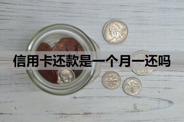 信用卡還款是一個(gè)月一還嗎
