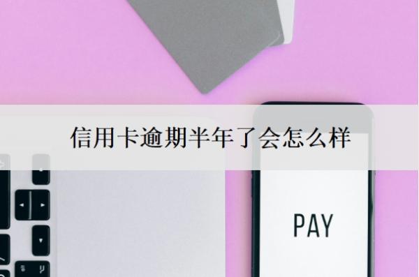 信用卡逾期半年了會(huì)怎么樣？無力償還怎么辦？
