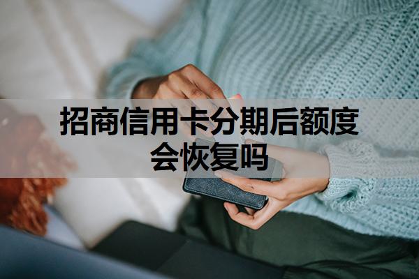 招商信用卡分期后額度會(huì)恢復(fù)嗎