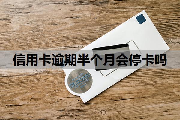 信用卡逾期半個(gè)月會(huì)停卡嗎
