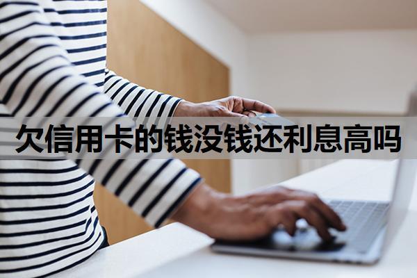 欠信用卡的錢(qián)沒(méi)錢(qián)還利息高嗎？利息太高還不起怎么辦？