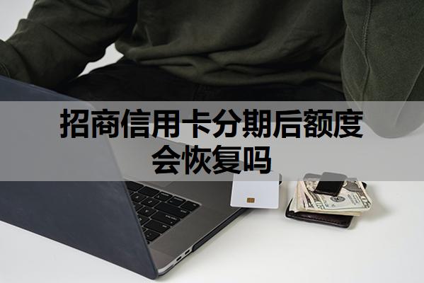 招商信用卡分期后額度會(huì)恢復(fù)嗎