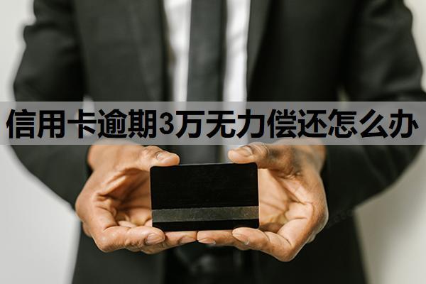 信用卡逾期3萬無力償還怎么辦？欠三萬不還會怎么樣？