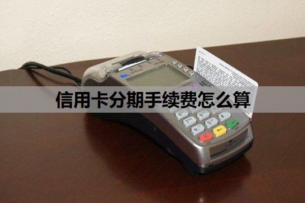 信用卡分期手續(xù)費怎么算