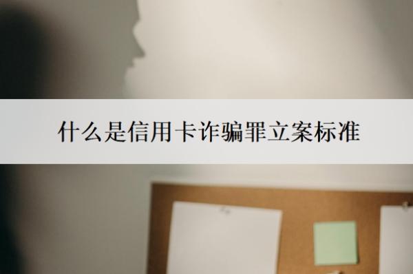 什么是信用卡詐騙罪立案標(biāo)準(zhǔn)？一旦立案后果會(huì)怎樣？