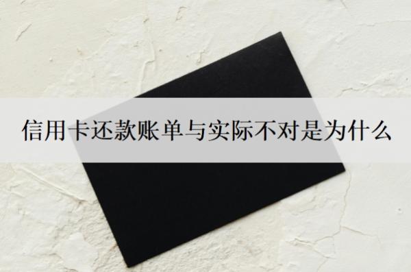 信用卡還款賬單與實(shí)際不對(duì)是為什么？賬單不對(duì)怎么辦？