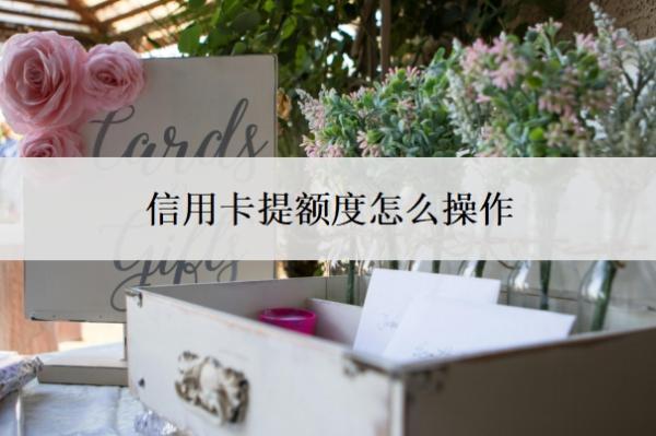 信用卡提額度怎么操作？不漲額度的原因