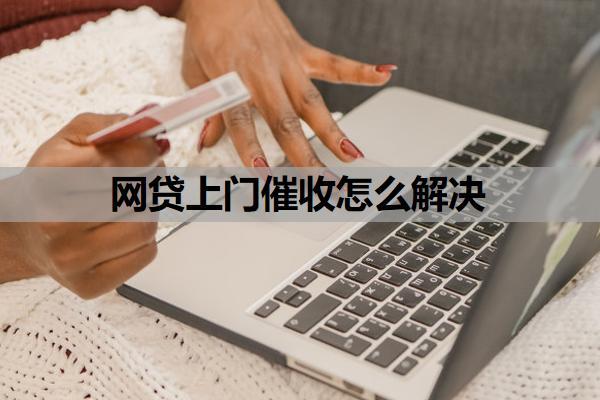 網(wǎng)貸上門(mén)催收怎么解決？還不上最壞的結(jié)果是什么？
