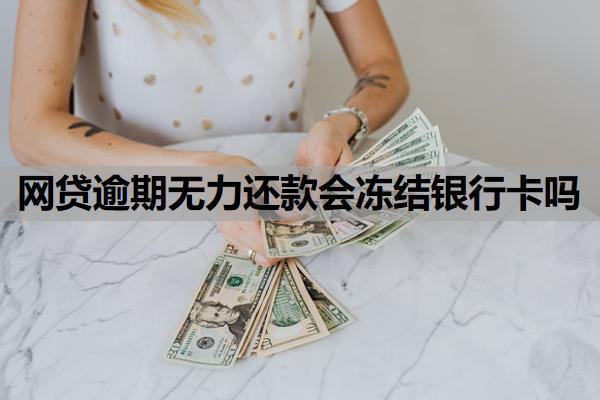 網(wǎng)貸逾期無力還款會(huì)凍結(jié)銀行卡嗎